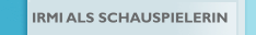 IRMI ALS SCHAUSPIELERIN